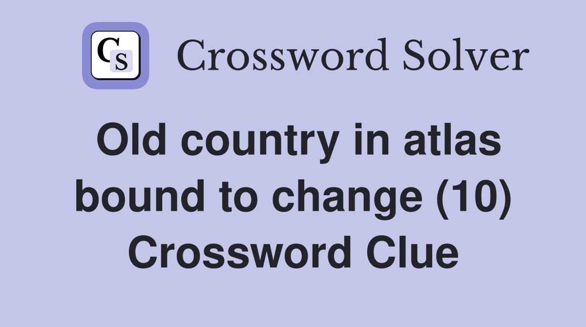 Old country in atlas bound to change (10) Crossword Clue
