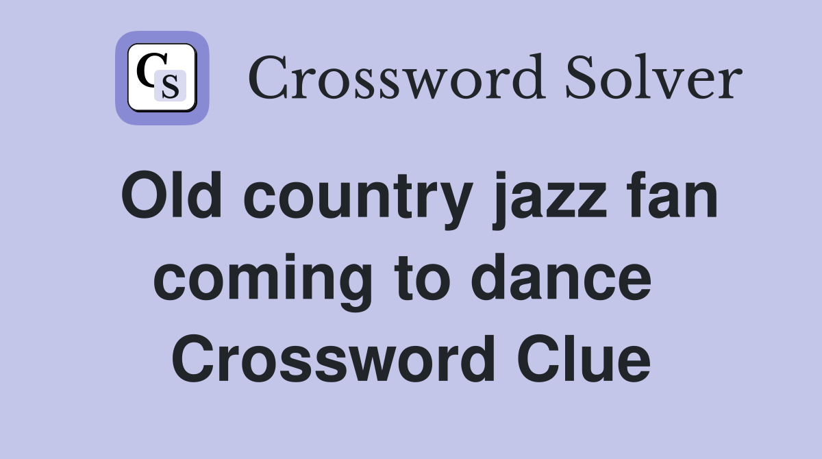 Old country jazz fan coming to dance  Crossword Clue