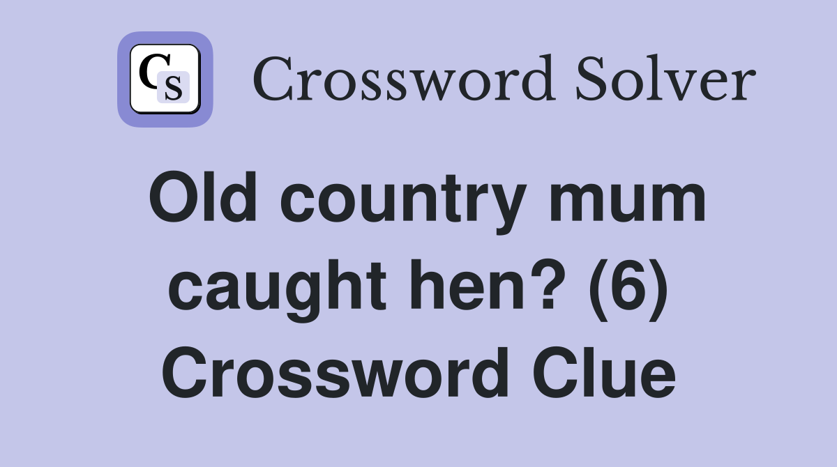 Old country mum caught hen? (6) Crossword Clue