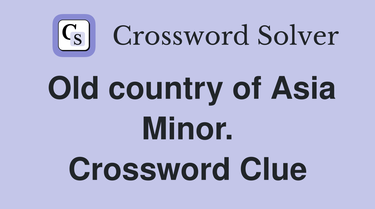 Old country of Asia Minor. Crossword Clue