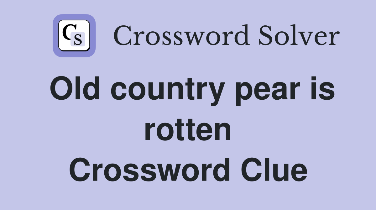 Old country pear is rotten Crossword Clue