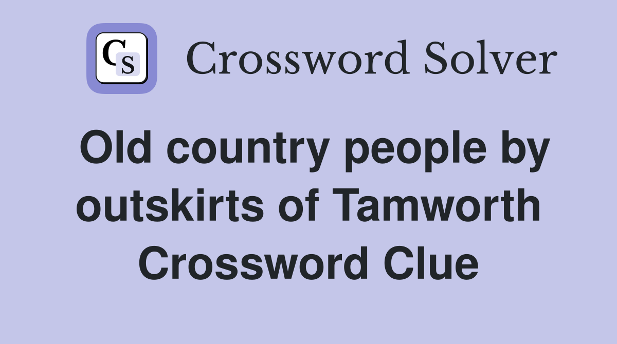 Old country people by outskirts of Tamworth Crossword Clue