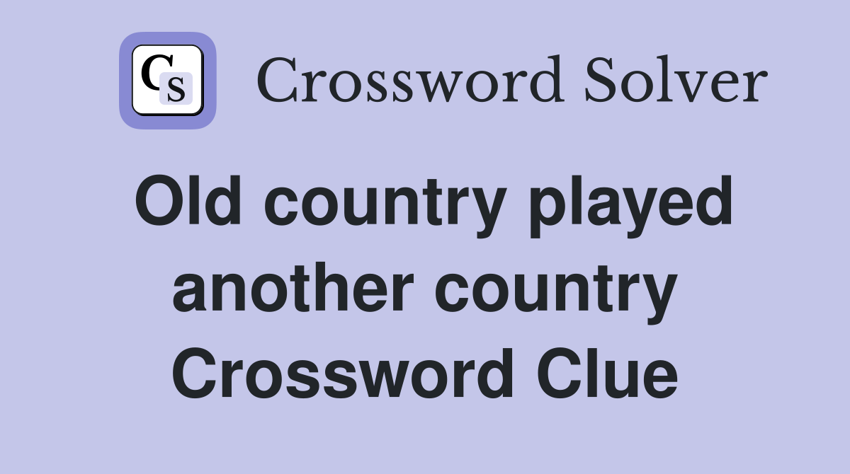 Old country played another country Crossword Clue