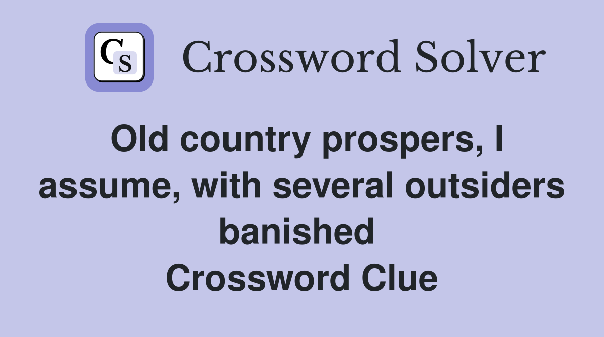 Old country prospers, I assume, with several outsiders banished  Crossword Clue