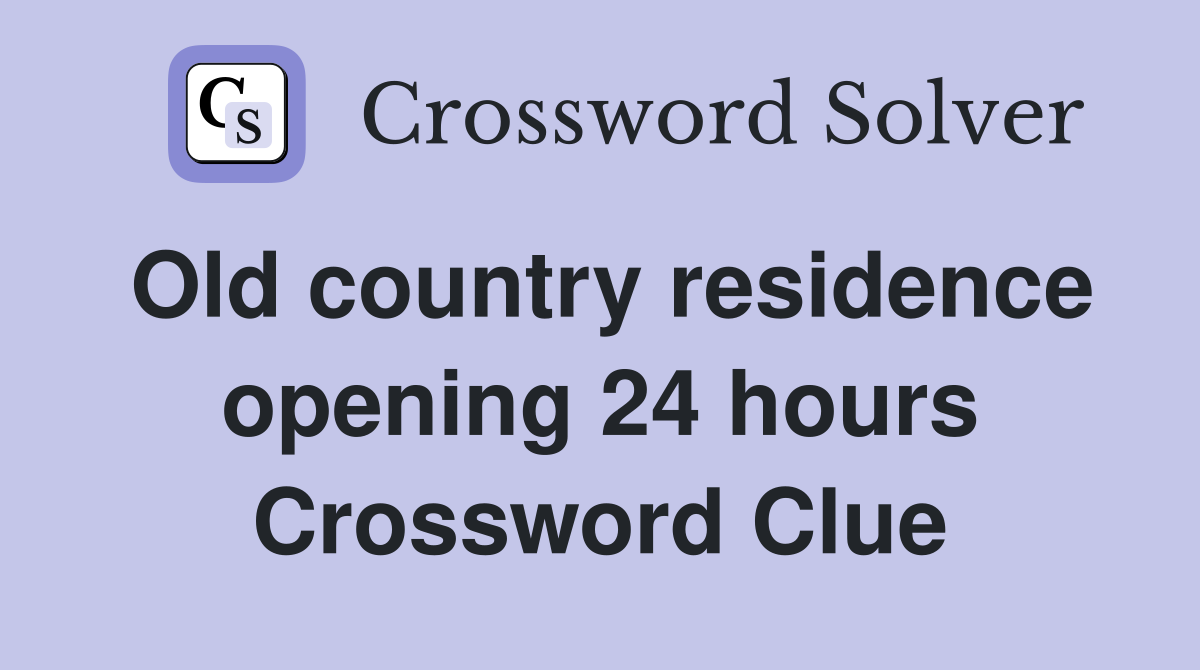 Old country residence opening 24 hours Crossword Clue