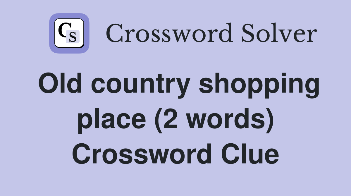 Old country shopping place (2 words) Crossword Clue