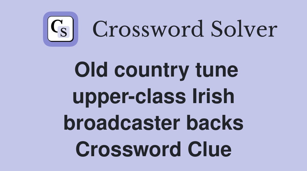 Old country tune upper-class Irish broadcaster backs Crossword Clue