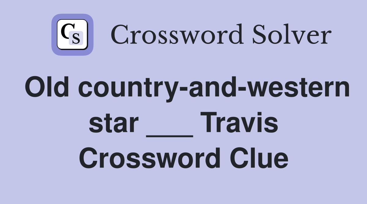 Old country-and-western star ___ Travis Crossword Clue