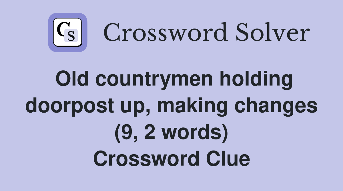 Old countrymen holding doorpost up, making changes (9, 2 words) Crossword Clue