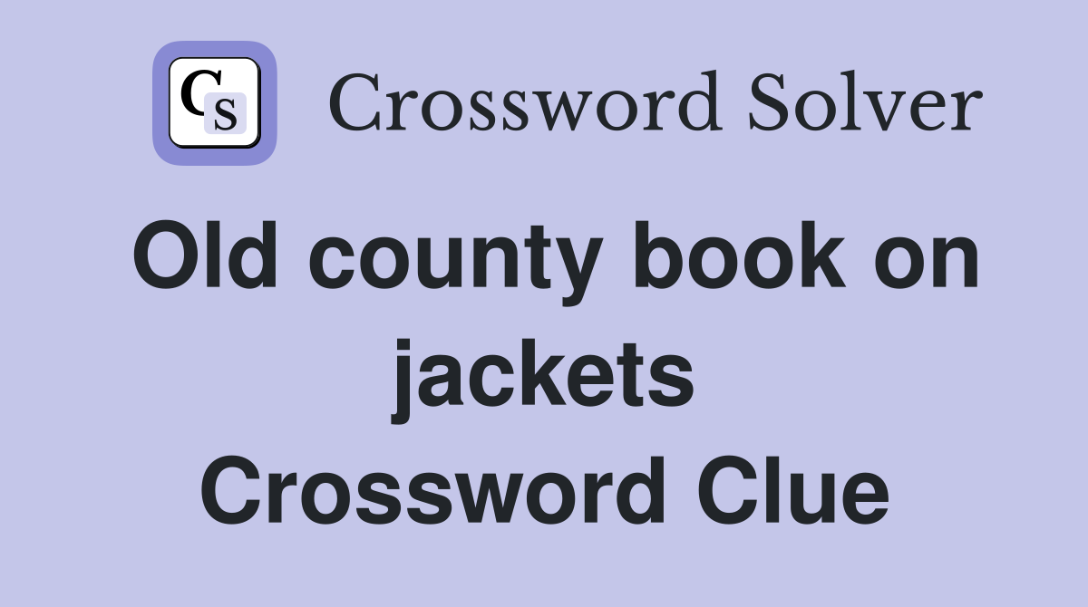 Old county book on jackets Crossword Clue