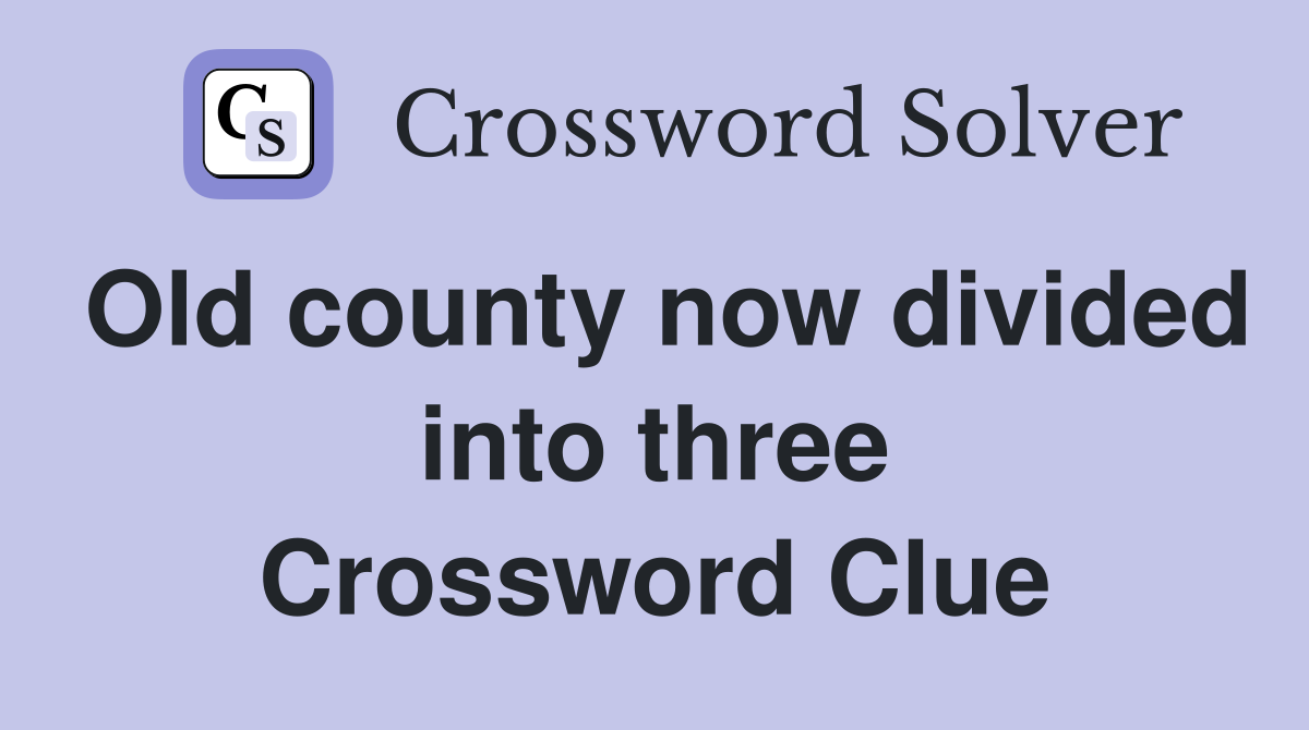 Old county now divided into three Crossword Clue