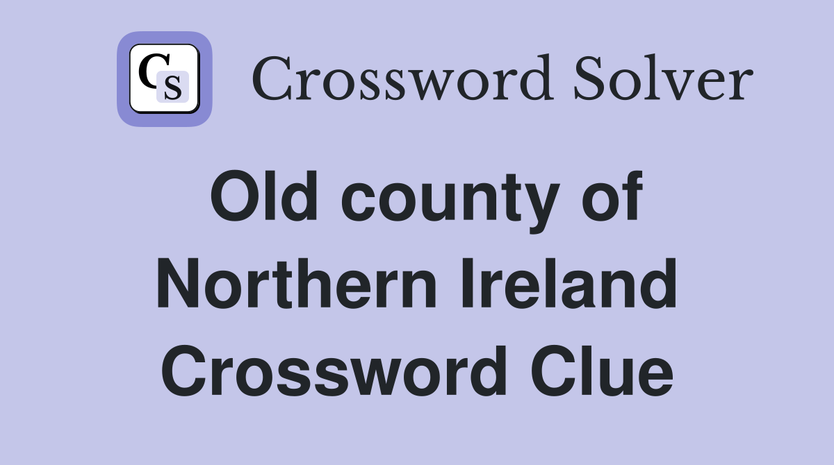 Old county of Northern Ireland Crossword Clue