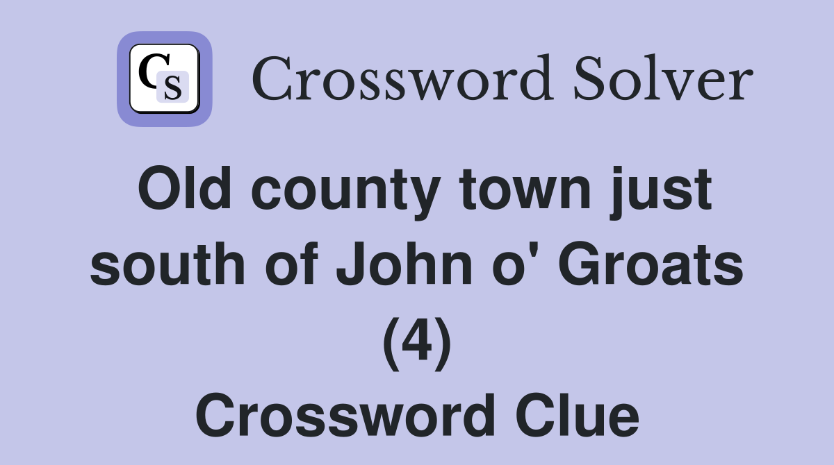 Old county town just south of John o' Groats (4) Crossword Clue