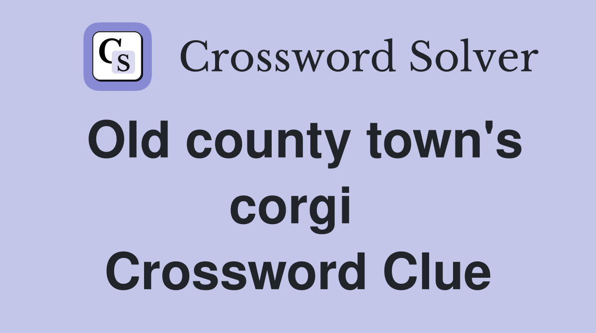 Old county town's corgi  Crossword Clue