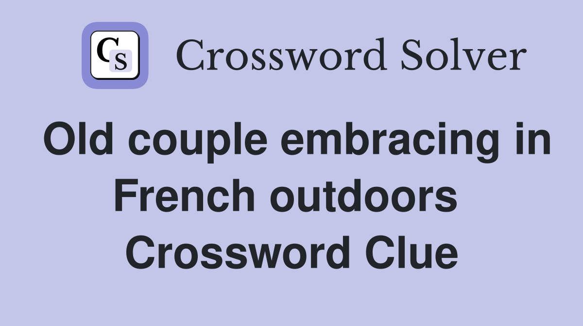 Old couple embracing in French outdoors  Crossword Clue