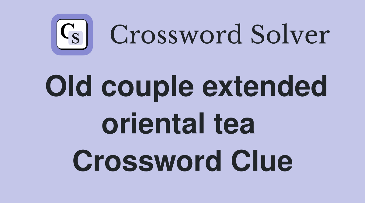 Old couple extended oriental tea  Crossword Clue