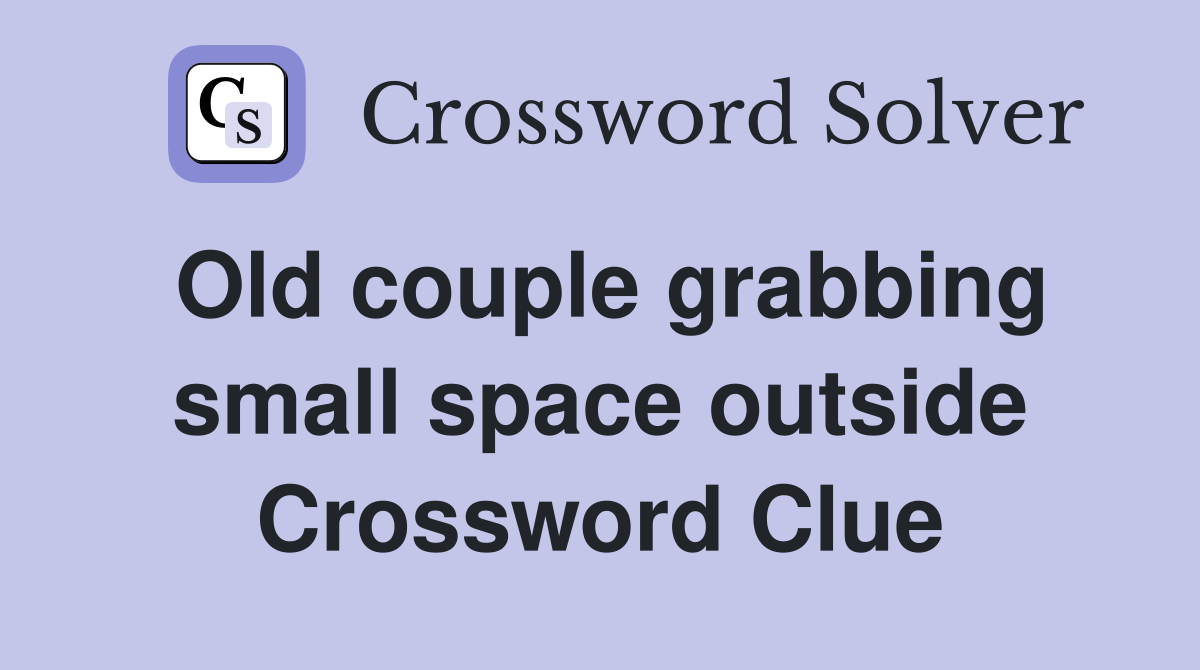 Old couple grabbing small space outside Crossword Clue