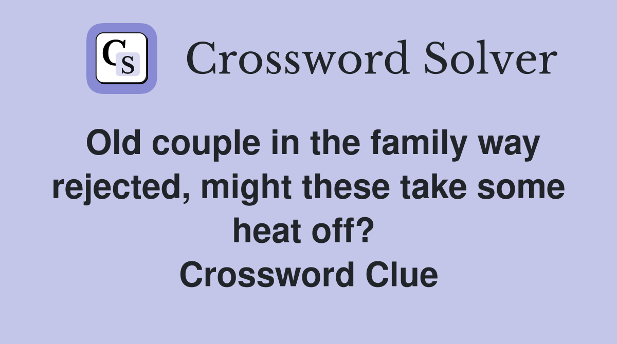 Old couple in the family way rejected, might these take some heat off?  Crossword Clue