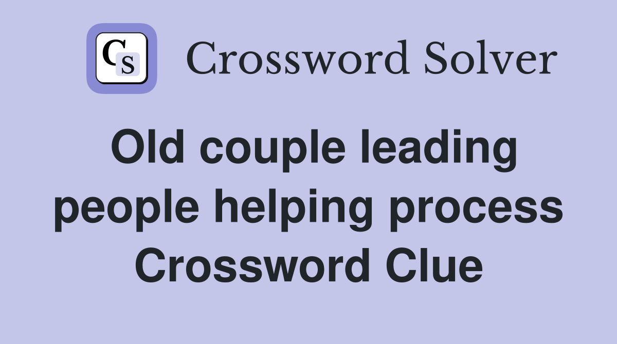 Old couple leading people helping process Crossword Clue