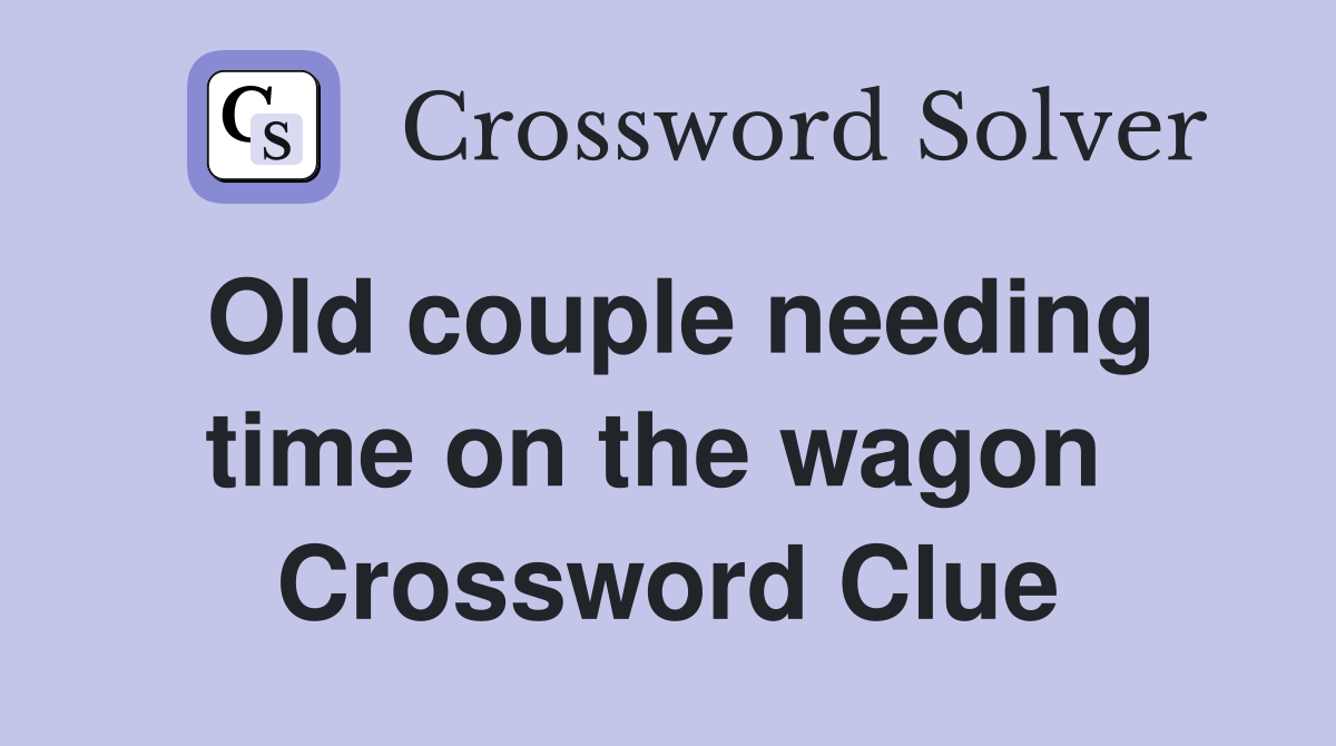 Old couple needing time on the wagon  Crossword Clue