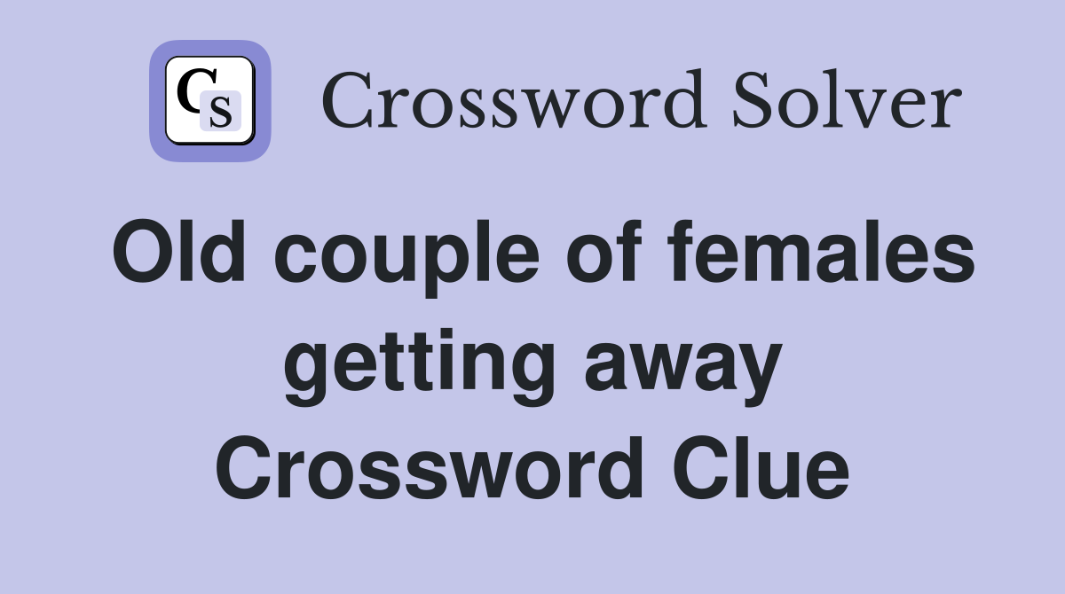 Old couple of females getting away Crossword Clue
