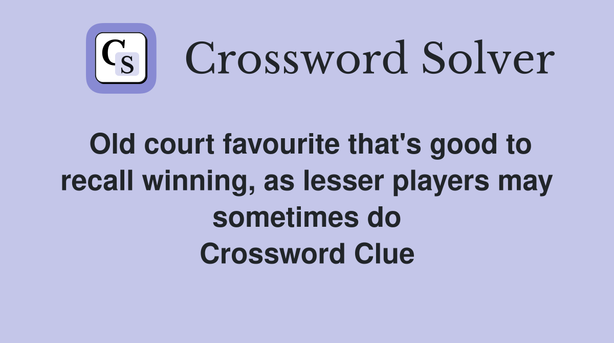 Old court favourite that's good to recall winning, as lesser players may sometimes do Crossword Clue