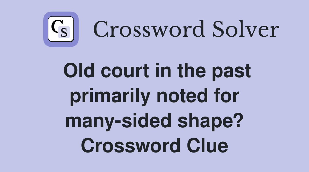 Old court in the past primarily noted for many-sided shape? Crossword Clue