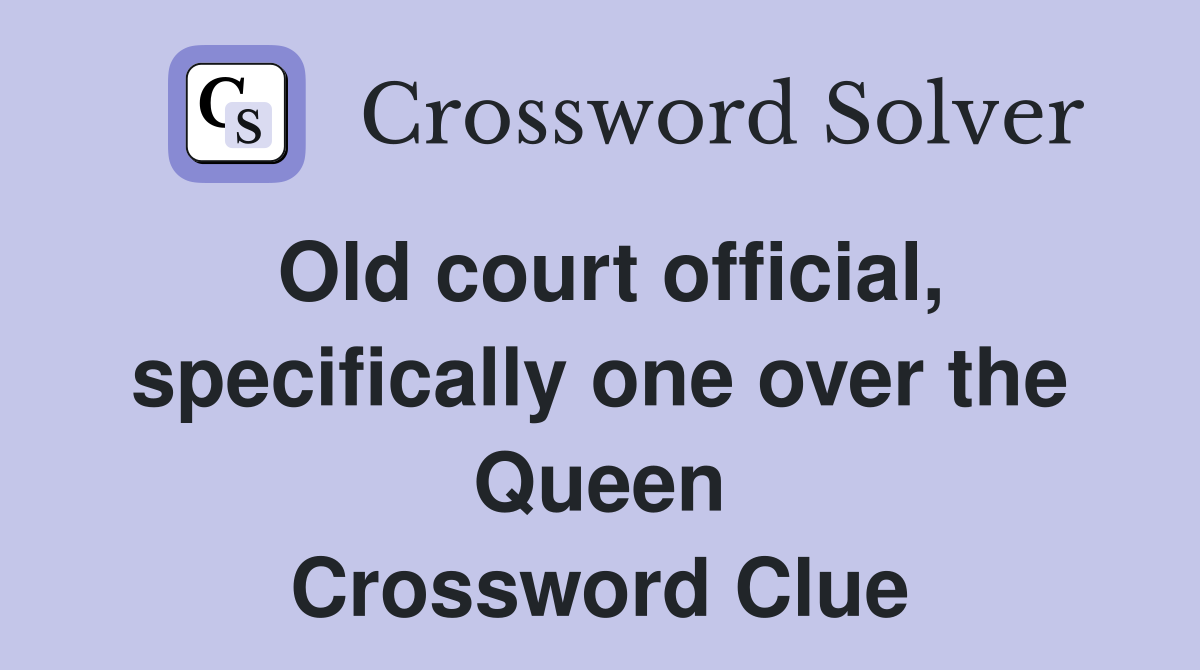 Old court official, specifically one over the Queen Crossword Clue