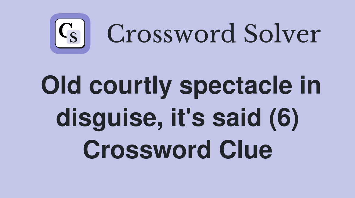 Old courtly spectacle in disguise, it's said (6) Crossword Clue