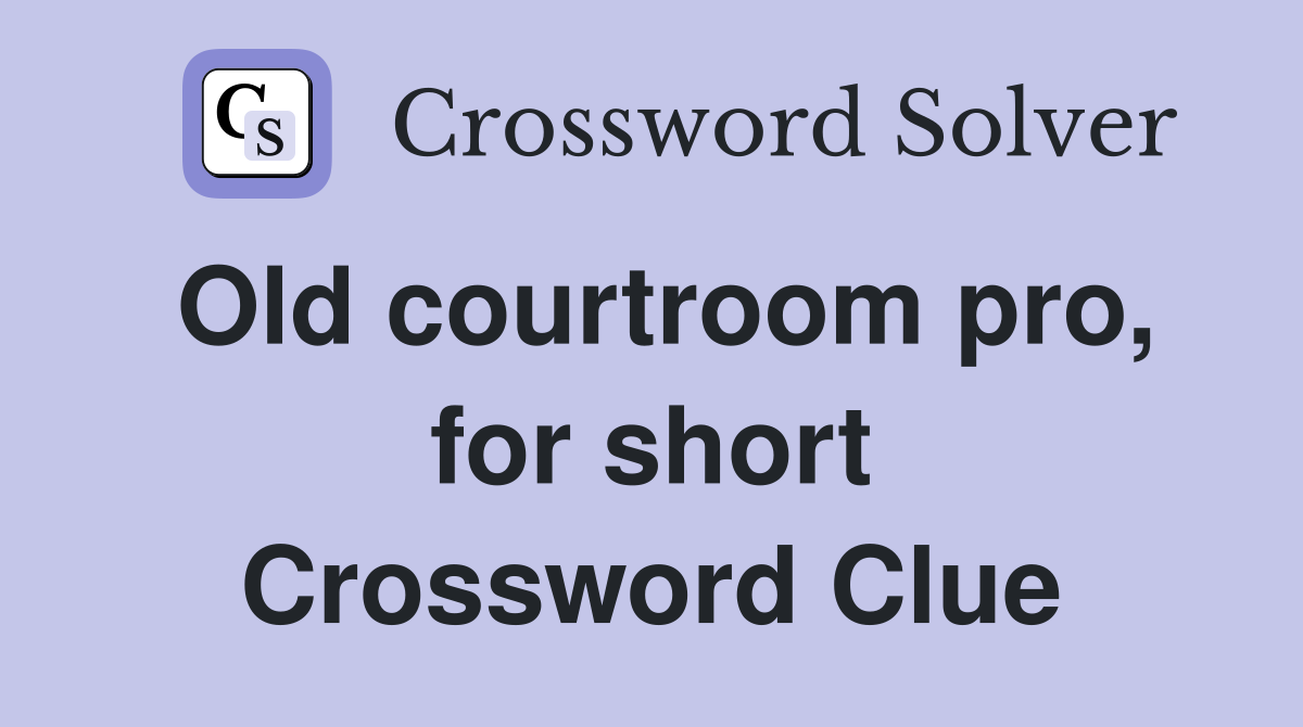 Old courtroom pro, for short Crossword Clue