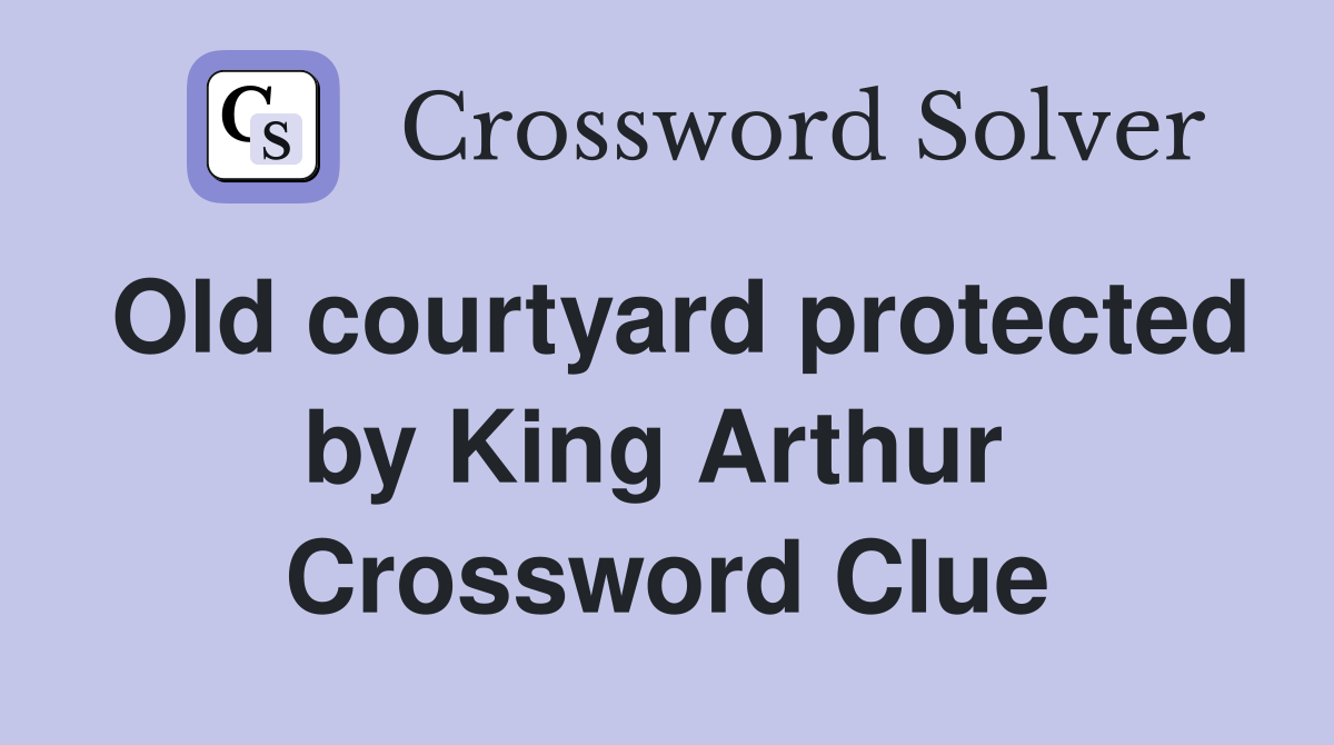 Old courtyard protected by King Arthur  Crossword Clue