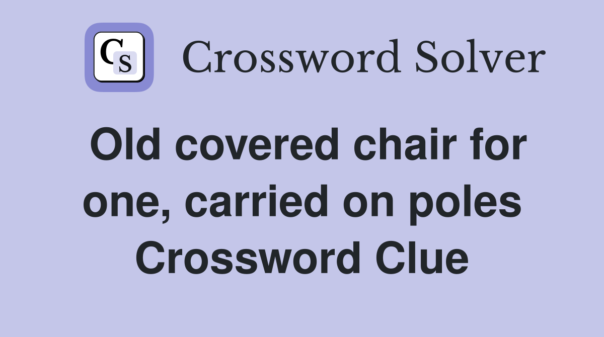 Old covered chair for one, carried on poles Crossword Clue