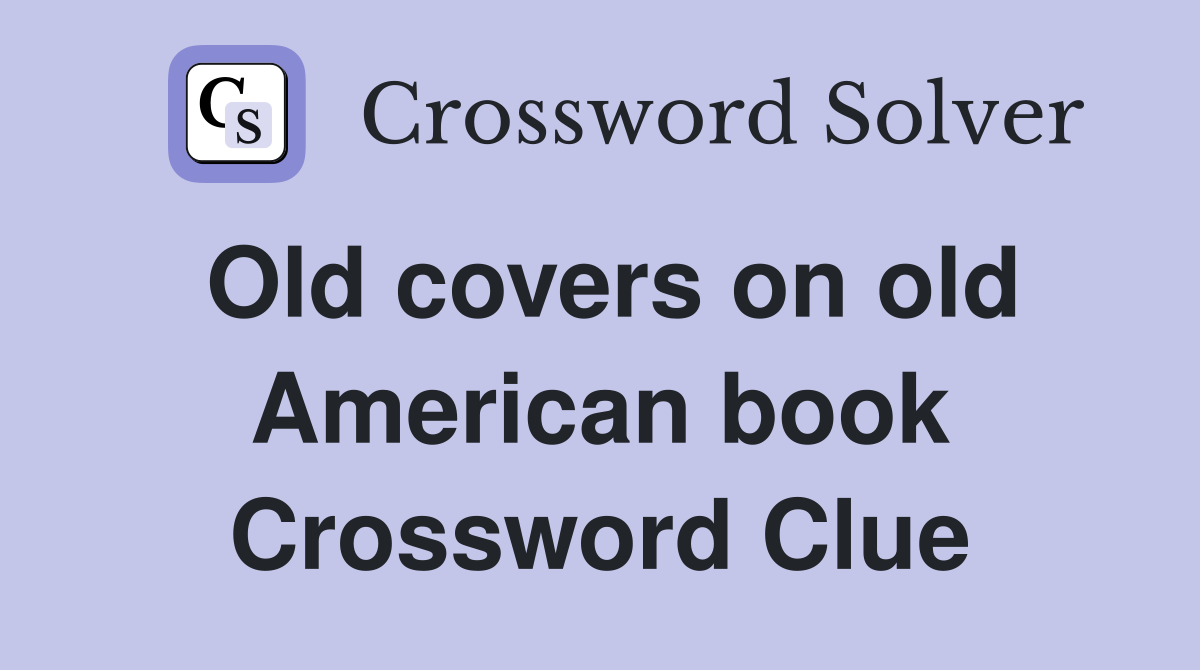 Old covers on old American book Crossword Clue