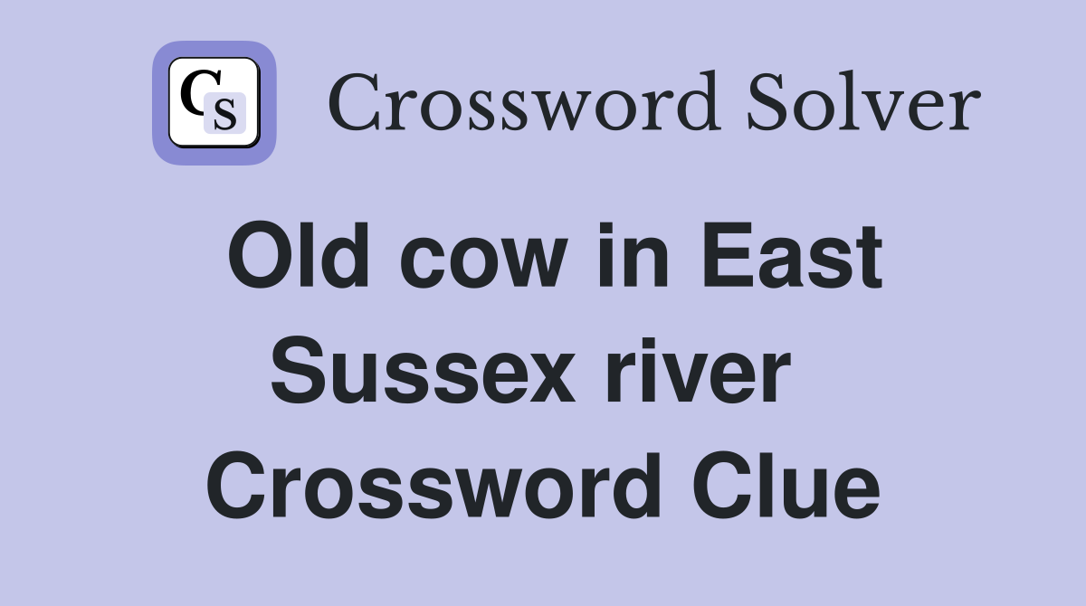 Old cow in East Sussex river  Crossword Clue