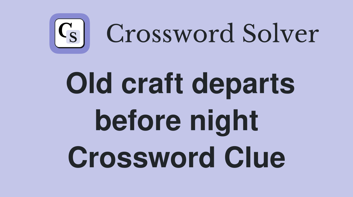 Old craft departs before night Crossword Clue