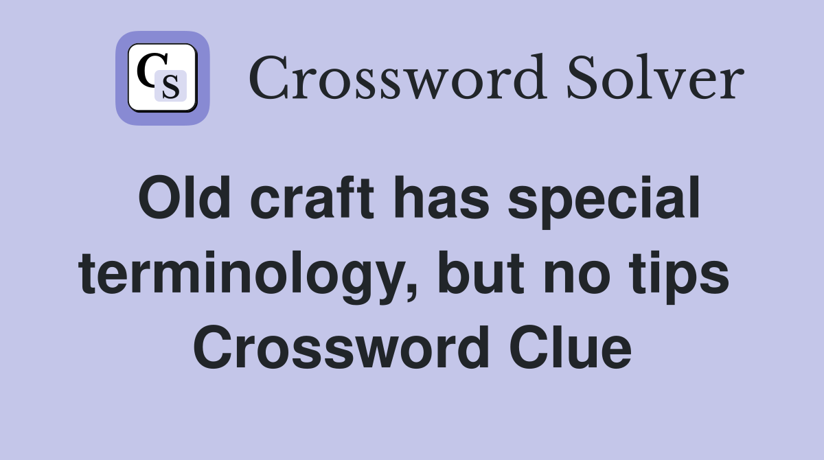 Old craft has special terminology, but no tips  Crossword Clue