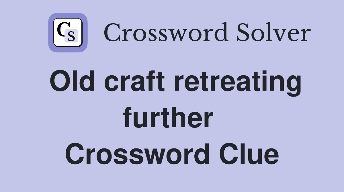 Old craft retreating further  Crossword Clue