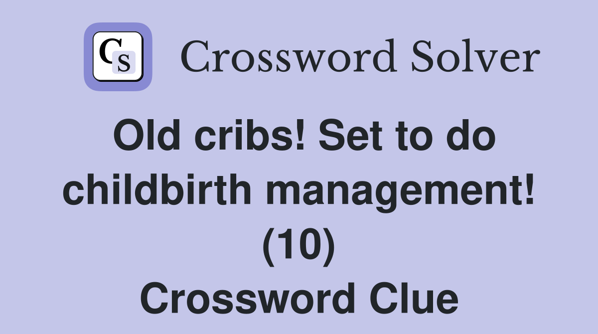 Old cribs! Set to do childbirth management! (10) Crossword Clue