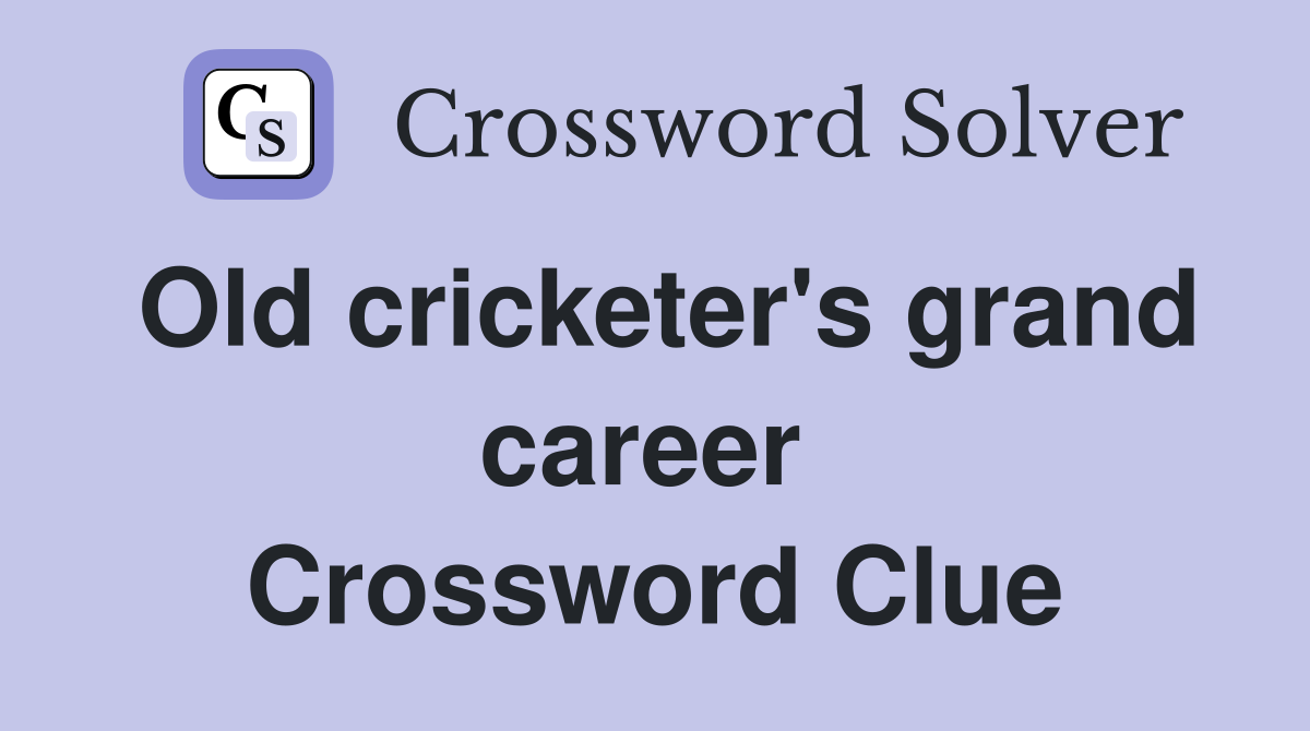 Old cricketer's grand career  Crossword Clue