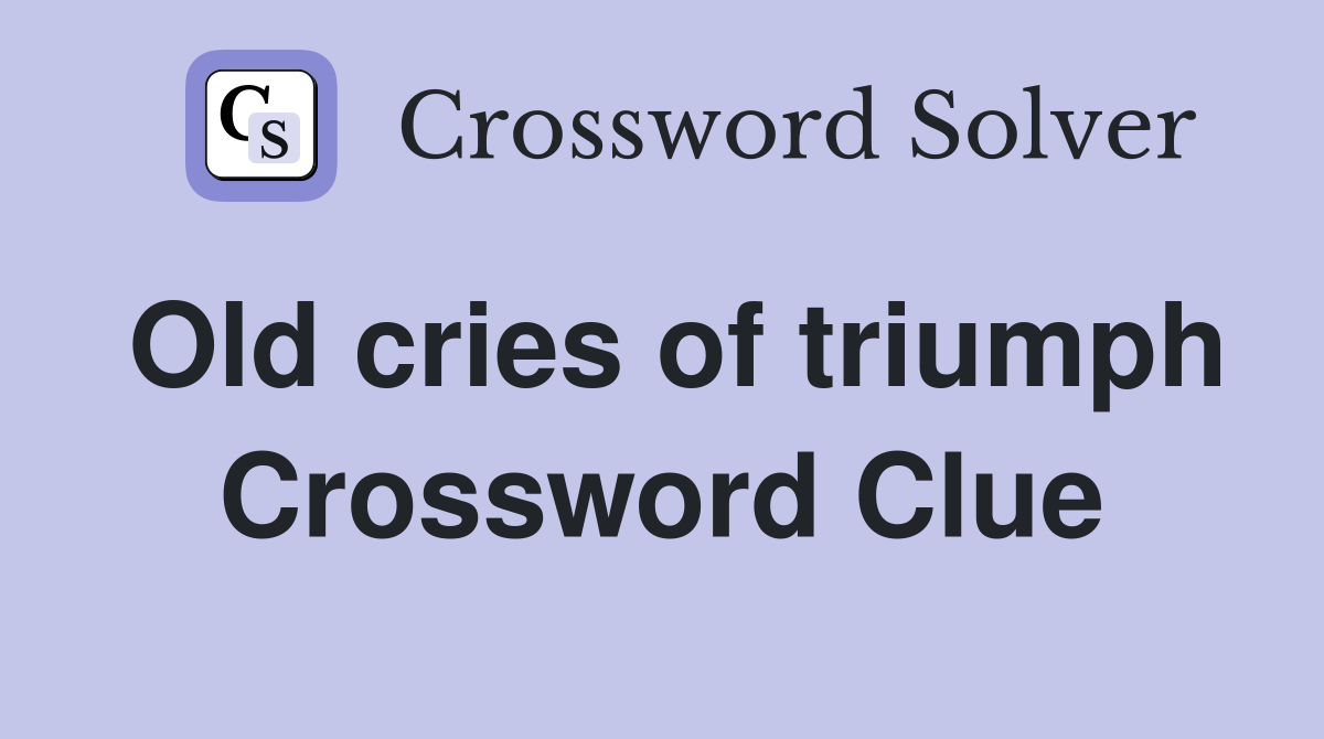 Old cries of triumph Crossword Clue