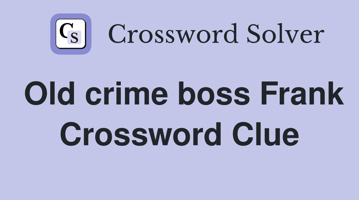 Old crime boss Frank Crossword Clue