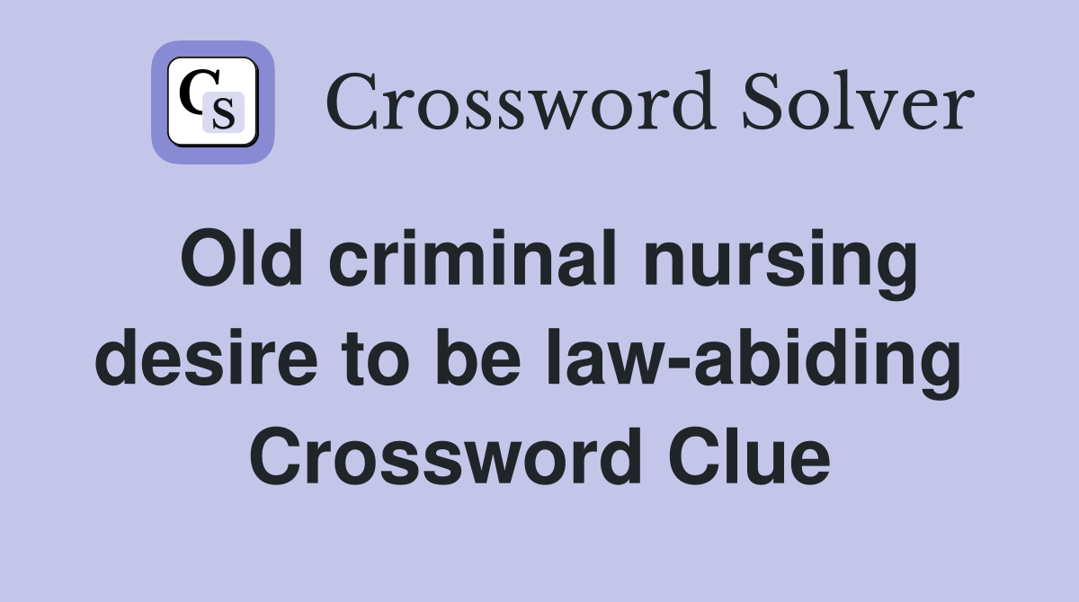 Old criminal nursing desire to be law-abiding  Crossword Clue