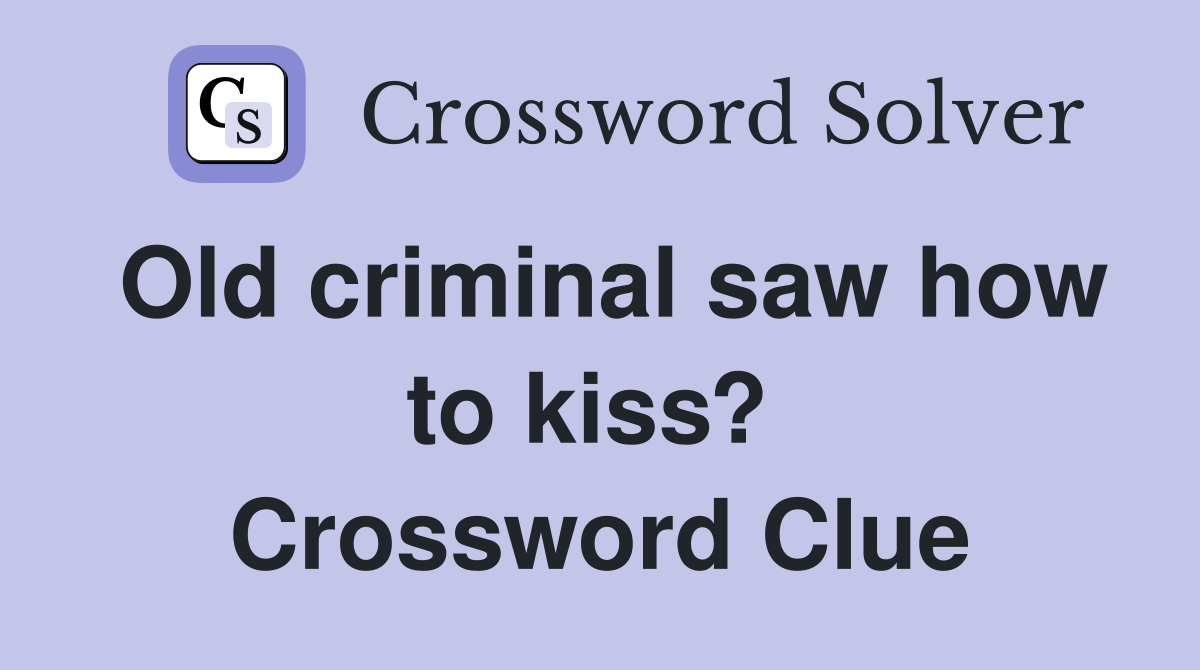 Old criminal saw how to kiss?  Crossword Clue