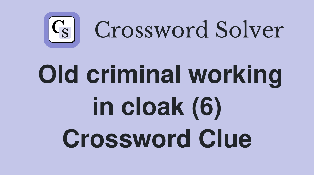 Old criminal working in cloak (6) Crossword Clue