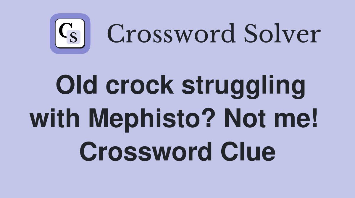 Old crock struggling with Mephisto? Not me!  Crossword Clue