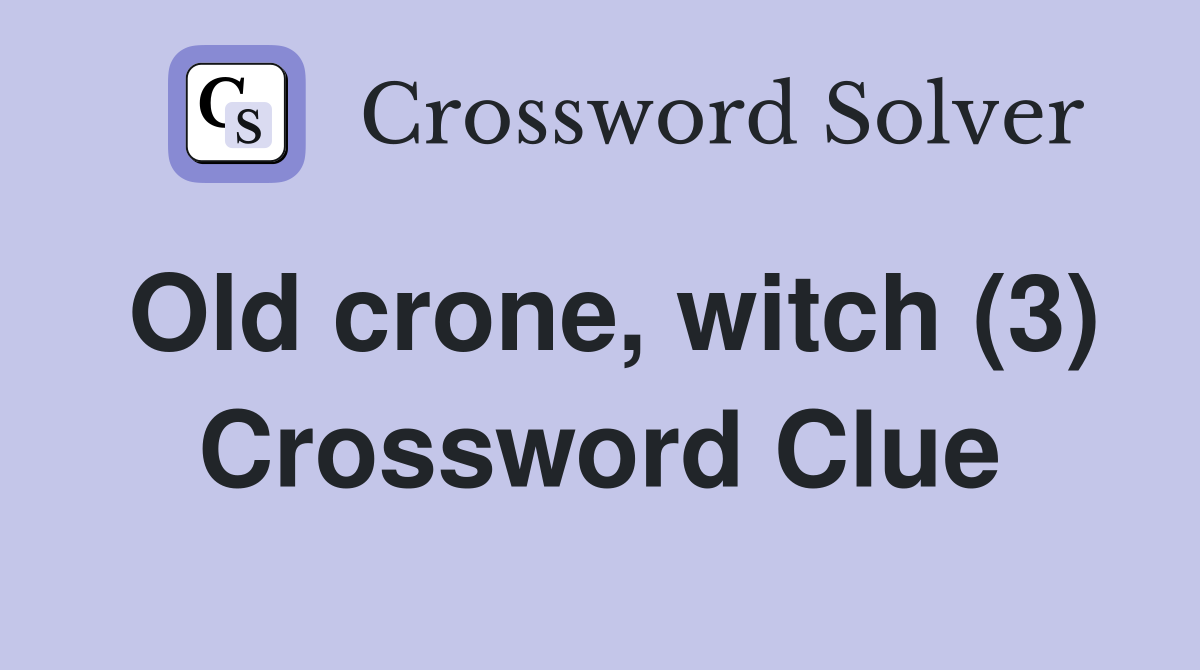 Old crone, witch (3) Crossword Clue