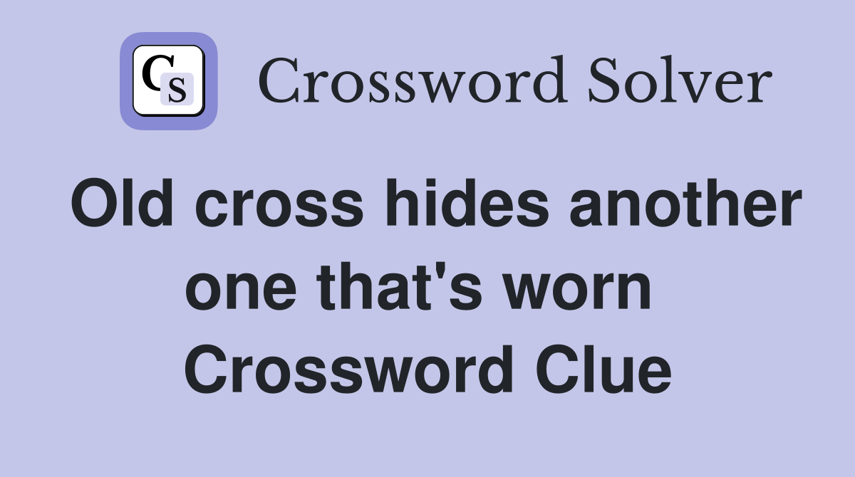Old cross hides another one that's worn  Crossword Clue