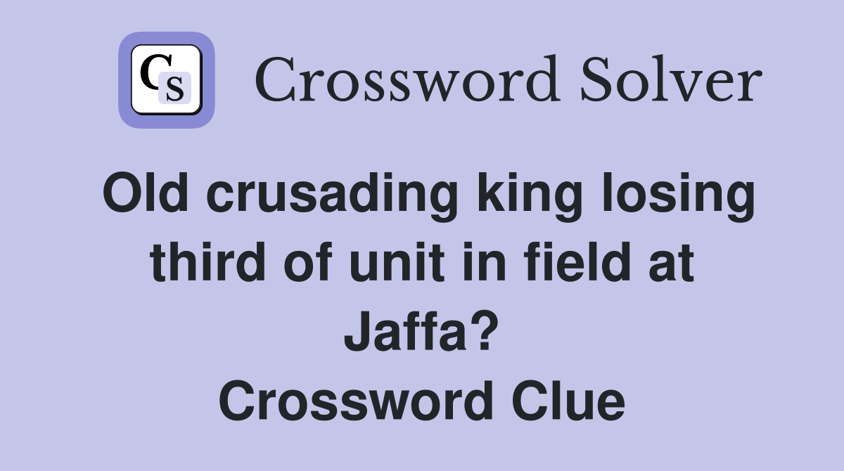 Old crusading king losing third of unit in field at Jaffa? Crossword Clue