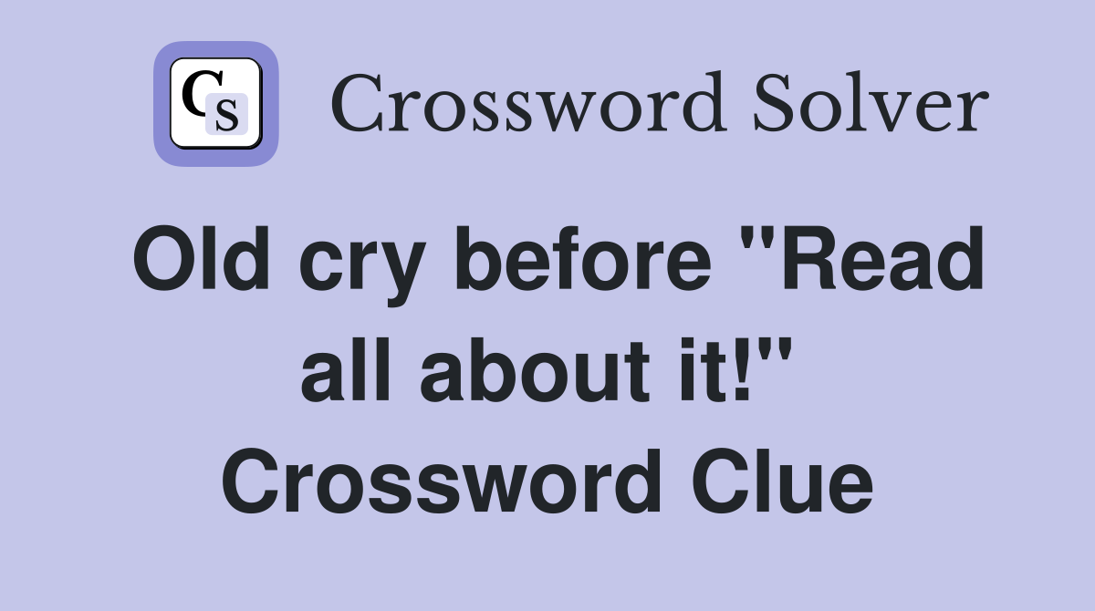 Old cry before "Read all about it!" Crossword Clue