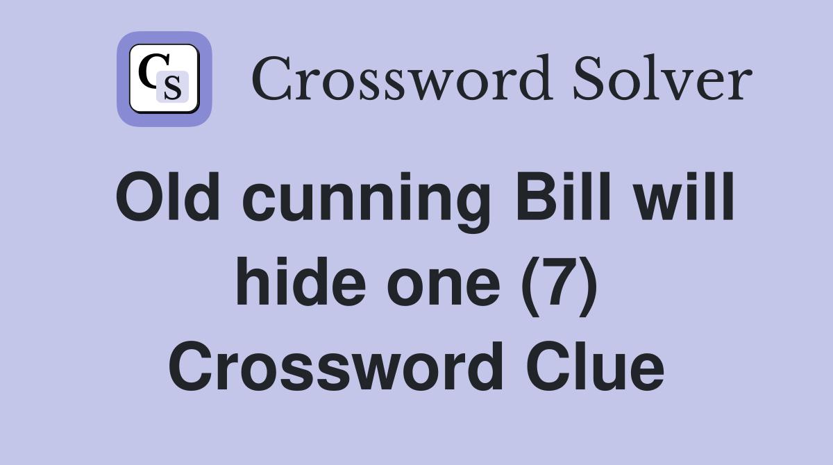 Old cunning Bill will hide one (7) Crossword Clue
